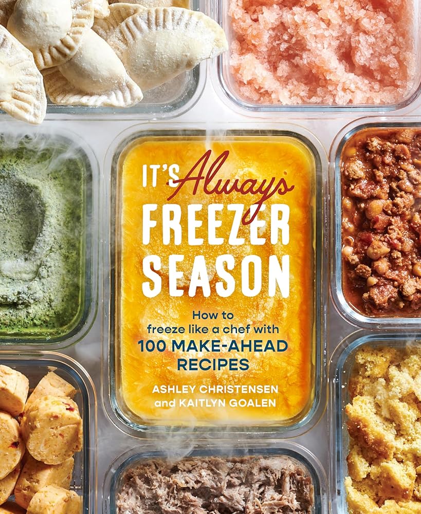 It's Always Freezer Season: How to Freeze Like a Chef with 100 Make-Ahead Recipes [A Cookbook] cover image