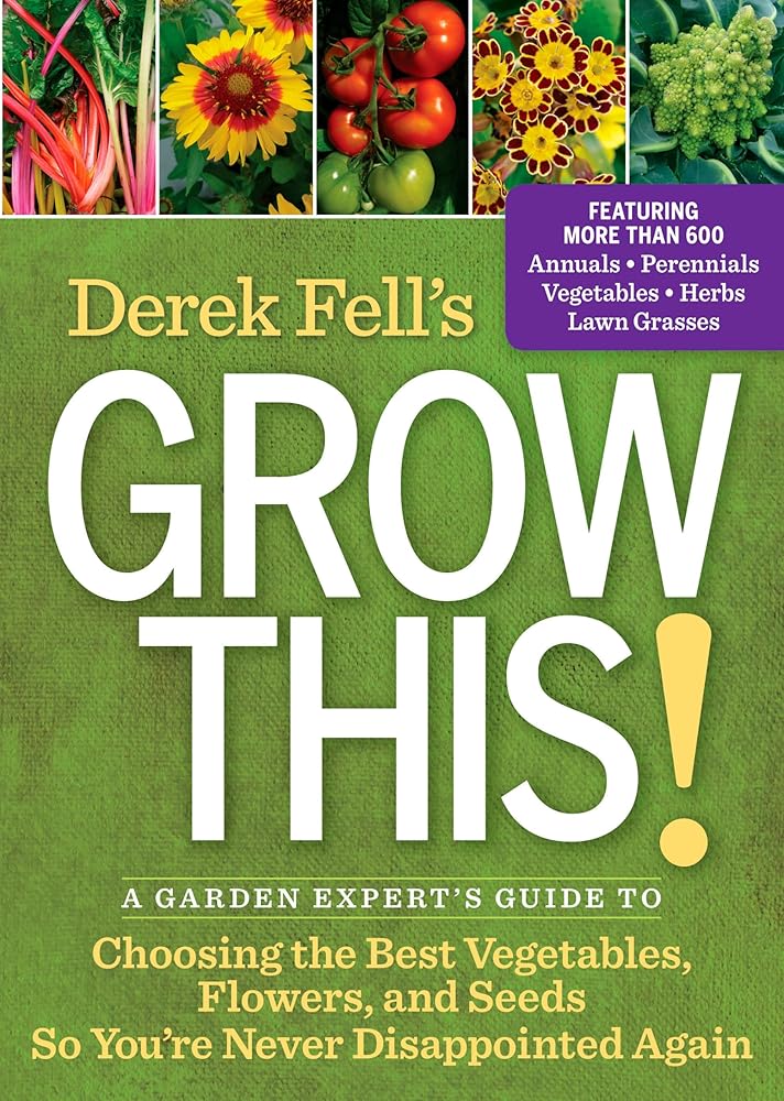 Derek Fell's Grow This!: A Garden Expert's Guide to Choosing the Best Vegetables, Flowers, and Seeds So You're Never Disappointed Again cover image