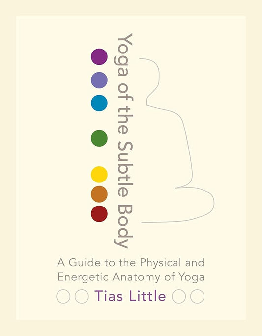 Yoga of the Subtle Body: A Guide to the Physical and Energetic Anatomy of Yoga cover image