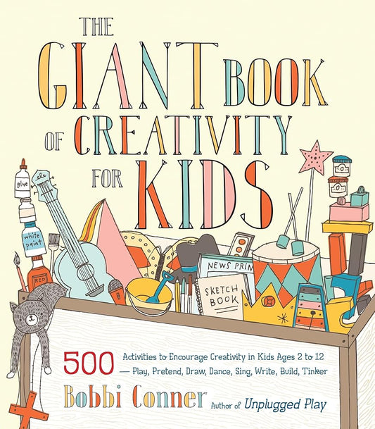 The Giant Book of Creativity for Kids: 500 Activities to Encourage Creativity in Kids Ages 2 to 12--Play, Pretend, Draw, Dance, Sing, Write, Build, Tinker cover image