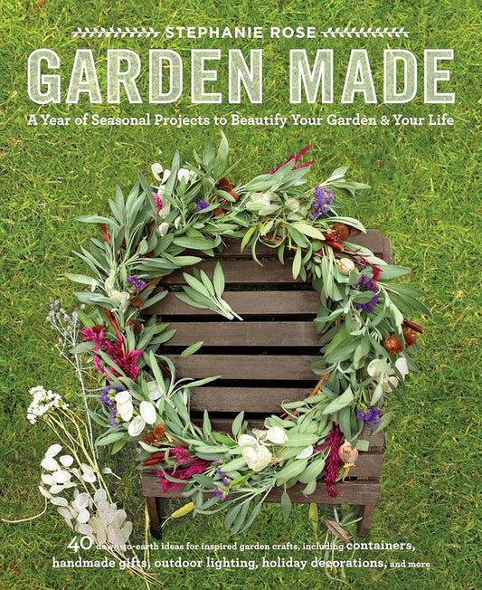 Garden Made: A Year of Seasonal Projects to Beautify Your Garden and Your Life cover image