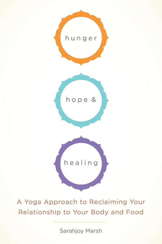 Hunger, Hope, and Healing: A Yoga Approach to Reclaiming Your Relationship to Your Body and Food cover image