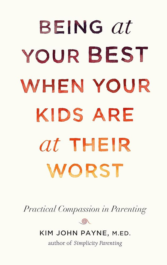 Being at Your Best When Your Kids Are at Their Worst: Practical Compassion in Parenting cover image