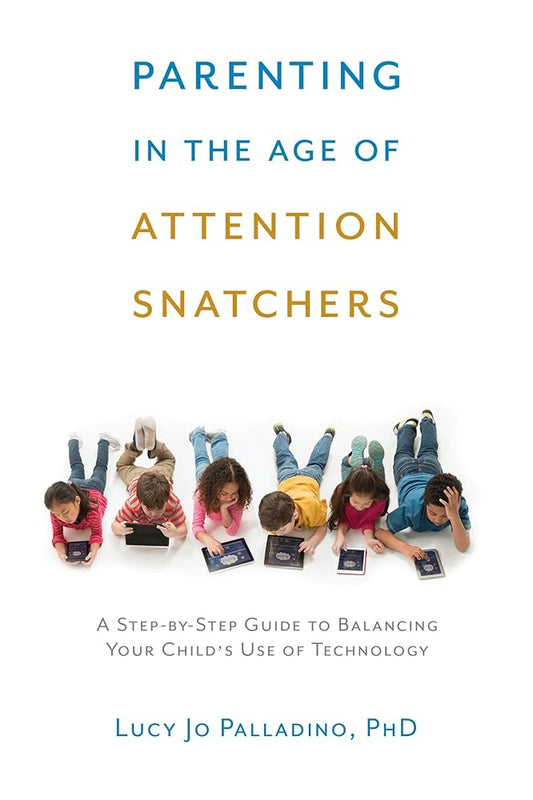 Parenting in the Age of Attention Snatchers: A Step-by-Step Guide to Balancing Your Child's Use of Technology cover image