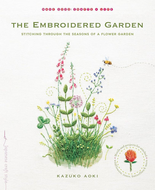 The Embroidered Garden: Stitching through the Seasons of a Flower Garden (Make Good: Japanese Craft Style) cover image