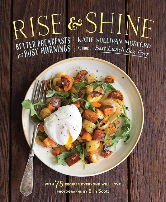 Rise and Shine: Better Breakfasts for Busy Mornings cover image