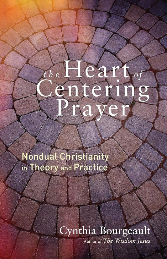 The Heart of Centering Prayer: Nondual Christianity in Theory and Practice cover image