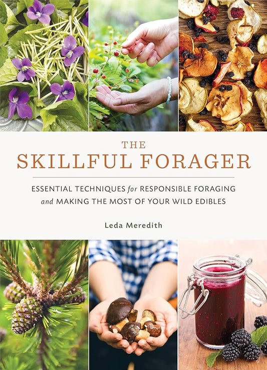 The Skillful Forager: Essential Techniques for Responsible Foraging and Making the Most of Your Wild Edibles cover image