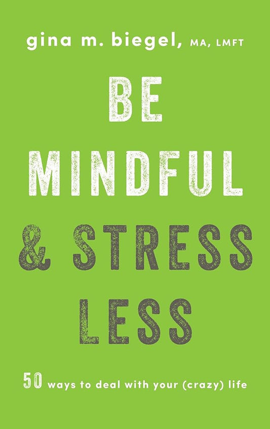 Be Mindful and Stress Less: 50 Ways to Deal with Your (Crazy) Life cover image