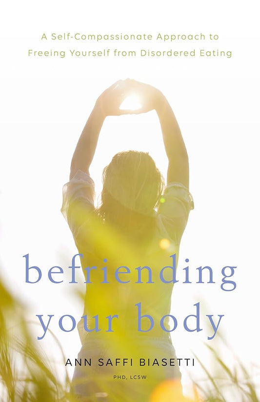 Befriending Your Body: A Self-Compassionate Approach to Freeing Yourself from Disordered Eating cover image