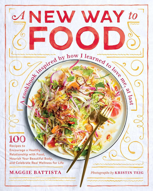 A New Way to Food: 100 Recipes to Encourage a Healthy Relationship with Food, Nourish Your Beautiful Body, and Celebrate Real Wellness for Life cover image