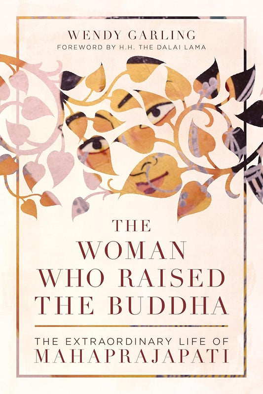 The Woman Who Raised the Buddha: The Extraordinary Life of Mahaprajapati cover image