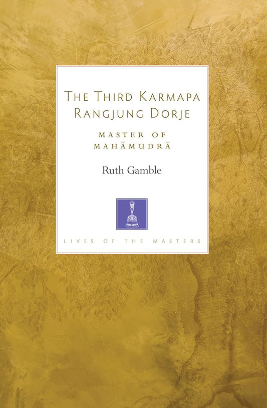 The Third Karmapa Rangjung Dorje: Master of Mahamudra (Lives of the Masters) cover image
