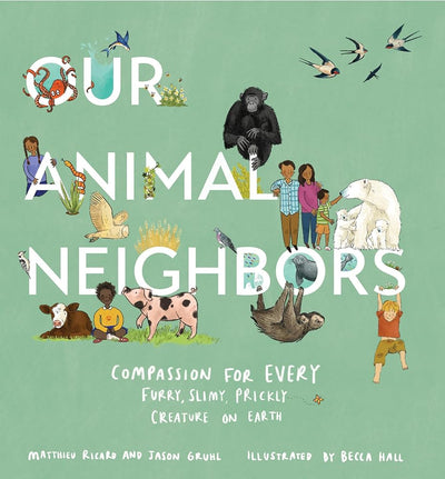 Our Animal Neighbors: Compassion for Every Furry, Slimy, Prickly Creature on Earth cover image