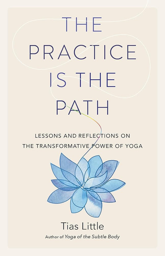The Practice Is the Path: Lessons and Reflections on the Transformative Power of Yoga cover image
