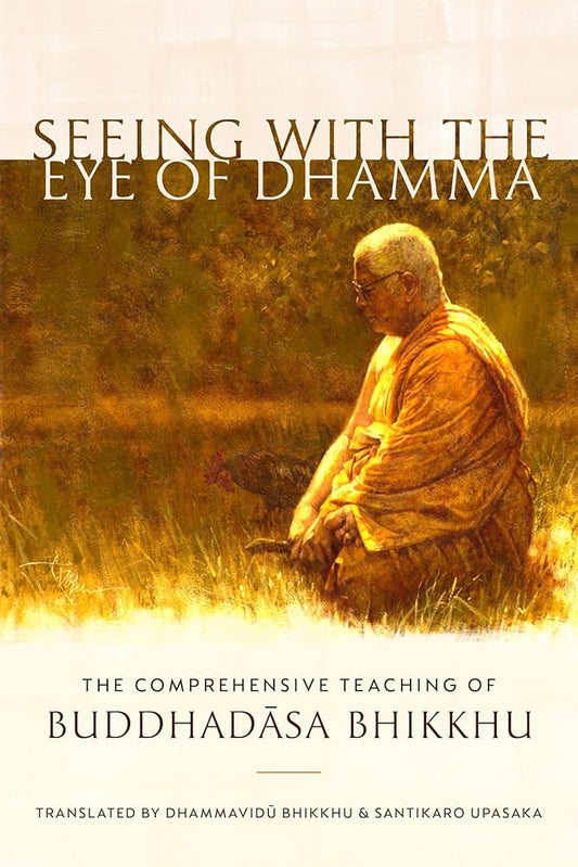 Seeing with the Eye of Dhamma: The Comprehensive Teaching of Buddhadasa Bhikkhu cover image