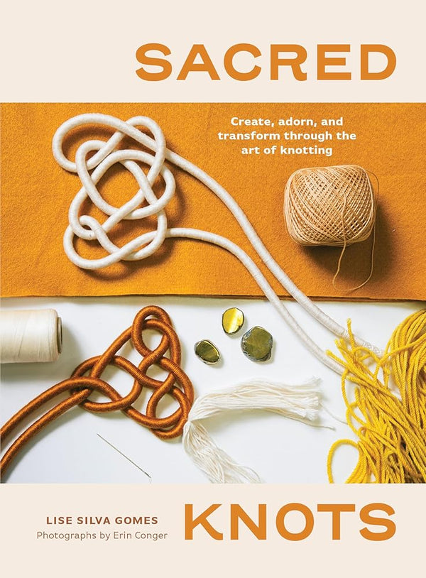 Sacred Knots: Create, Adorn, and Transform through the Art of Knotting cover image