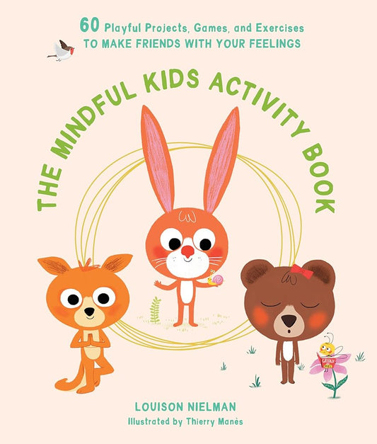 The Mindful Kids Activity Book: 60 Playful Projects, Games, and Exercises to Make Friends with Your Feelings cover image