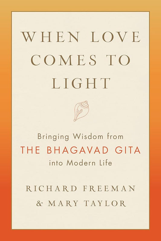 When Love Comes to Light: Bringing Wisdom from the Bhagavad Gita into Modern Life cover image