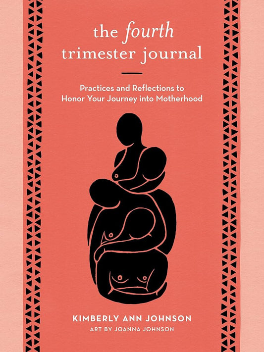 The Fourth Trimester Journal: Practices and Reflections to Honor Your Journey into Motherhood cover image