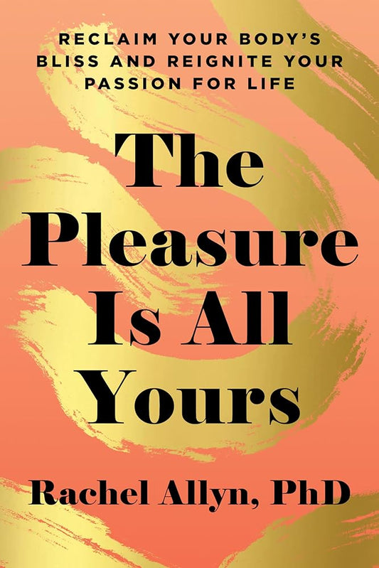 The Pleasure Is All Yours: Reclaim Your Body's Bliss and Reignite Your Passion for Life cover image