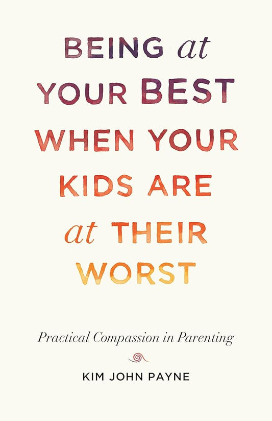 Being at Your Best When Your Kids Are at Their Worst: Practical Compassion in Parenting cover image