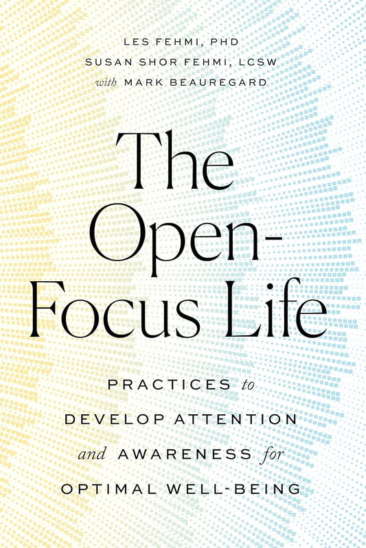 The Open-Focus Life: Practices to Develop Attention and Awareness for Optimal Well-Being cover image