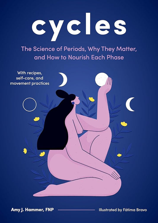 Cycles: The Science of Periods, Why They Matter, and How to Nourish Each Phase cover image