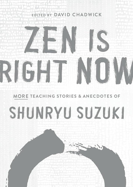Zen Is Right Now: More Teaching Stories and Anecdotes of Shunryu Suzuki, author of Zen Mind, Beginners Mind cover image