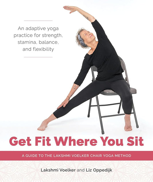 Get Fit Where You Sit: A Guide to the Lakshmi Voelker Chair Yoga Method cover image