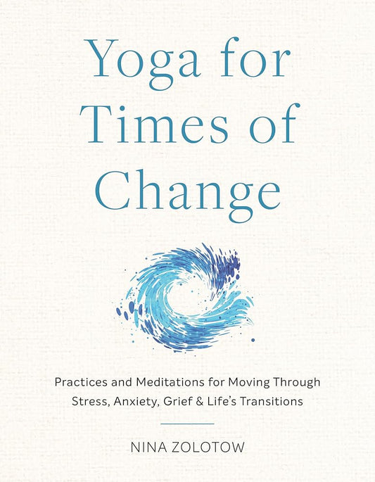 Yoga for Times of Change: Practices and Meditations for Moving Through Stress, Anxiety, Grief, and Life's Transitions cover image