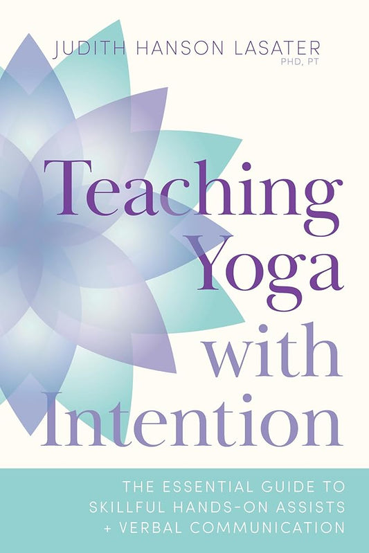 Teaching Yoga with Intention: The Essential Guide to Skillful Hands-On Assists and Verbal Communication cover image