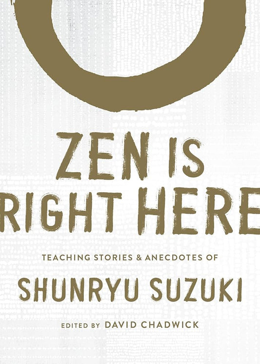 Zen Is Right Here: Teaching Stories and Anecdotes of Shunryu Suzuki cover image