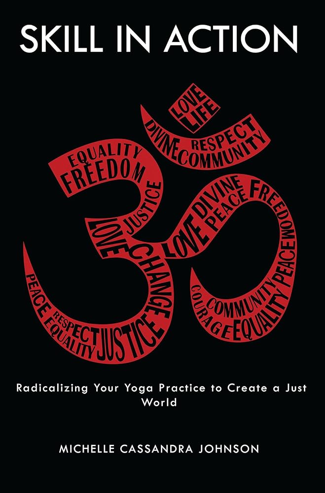 Skill in Action: Radicalizing Your Yoga Practice to Create a Just World cover image