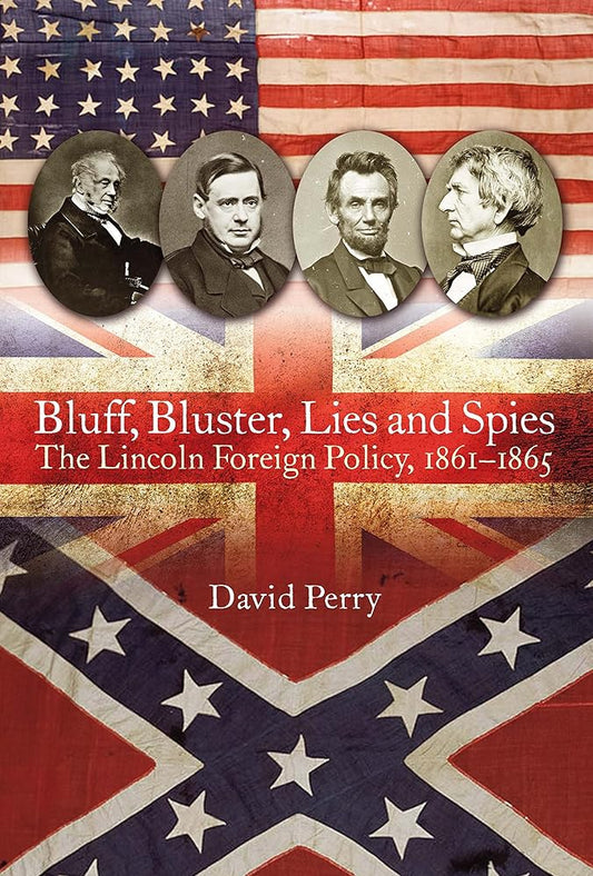 Bluff, Bluster, Lies and Spies: The Lincoln Foreign Policy, 1861–1865 cover image