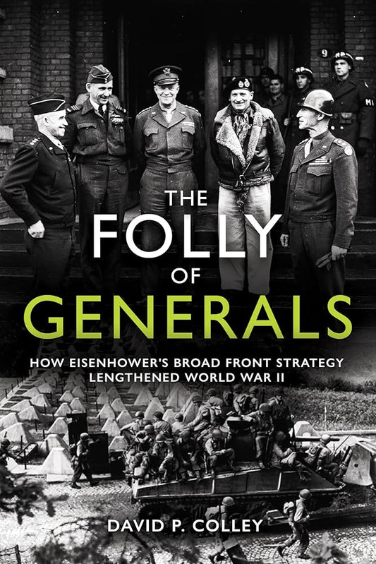 The Folly of Generals: How Eisenhower’s Broad Front Strategy Lengthened World War II cover image