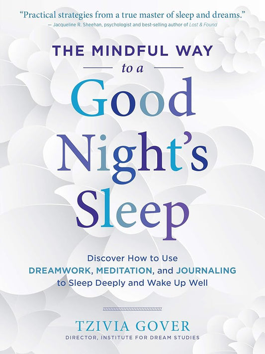 The Mindful Way to a Good Night's Sleep: Discover How to Use Dreamwork, Meditation, and Journaling to Sleep Deeply and Wake Up Well cover image