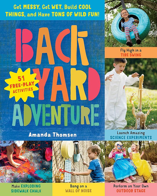 Backyard Adventure: Get Messy, Get Wet, Build Cool Things, and Have Tons of Wild Fun! 51 Free-Play Activities cover image