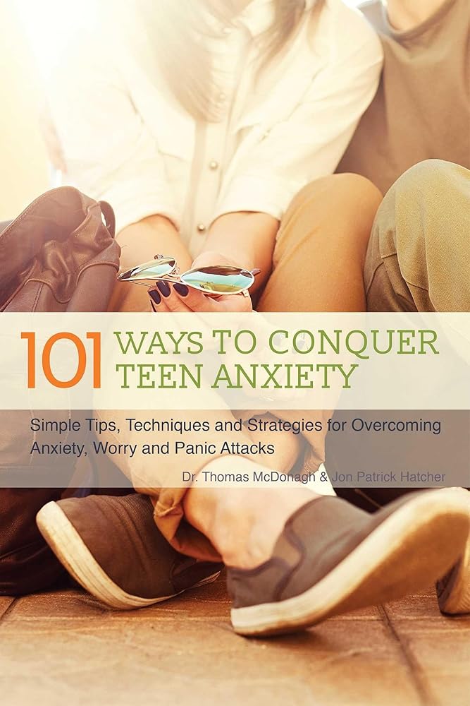 101 Ways to Conquer Teen Anxiety: Simple Tips, Techniques and Strategies for Overcoming Anxiety, Worry and Panic Attacks cover image