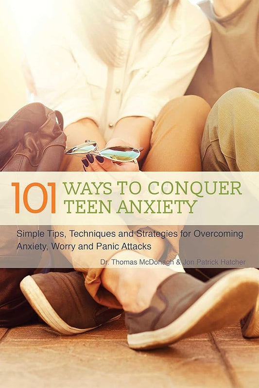 101 Ways to Conquer Teen Anxiety: Simple Tips, Techniques and Strategies for Overcoming Anxiety, Worry and Panic Attacks cover image