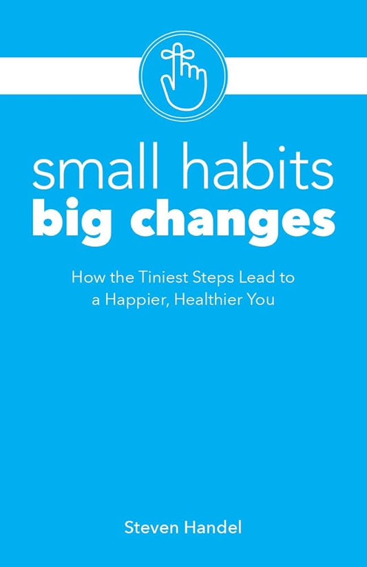 Small Habits, Big Changes: How the Tiniest Steps Lead to a Happier, Healthier You cover image