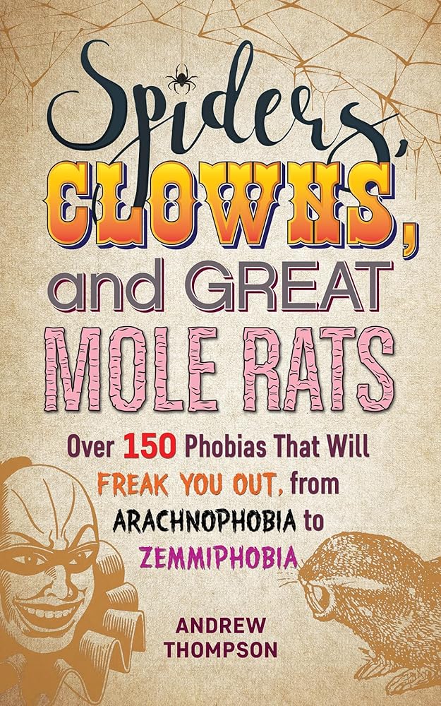 Spiders, Clowns and Great Mole Rats: Over 150 Phobias That Will Freak You Out, from Arachnophobia to Zemmiphobia cover image