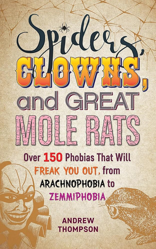 Spiders, Clowns and Great Mole Rats: Over 150 Phobias That Will Freak You Out, from Arachnophobia to Zemmiphobia cover image