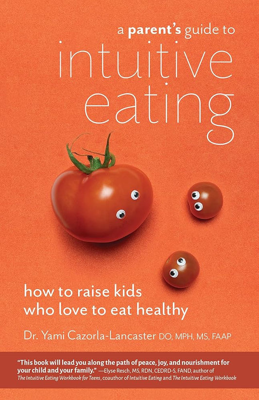 A Parent's Guide to Intuitive Eating: How to Raise Kids Who Love to Eat Healthy cover image