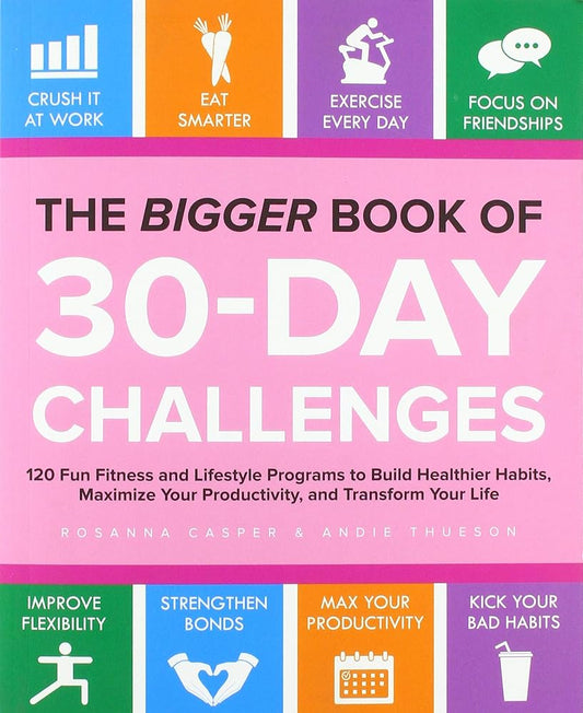 The Bigger Book Of 30-day Challenges: 120 Fun Fitness and Lifestyle Programs to Build Healthier Habits, Maximize Your Productivity, and Transform Your Life cover image