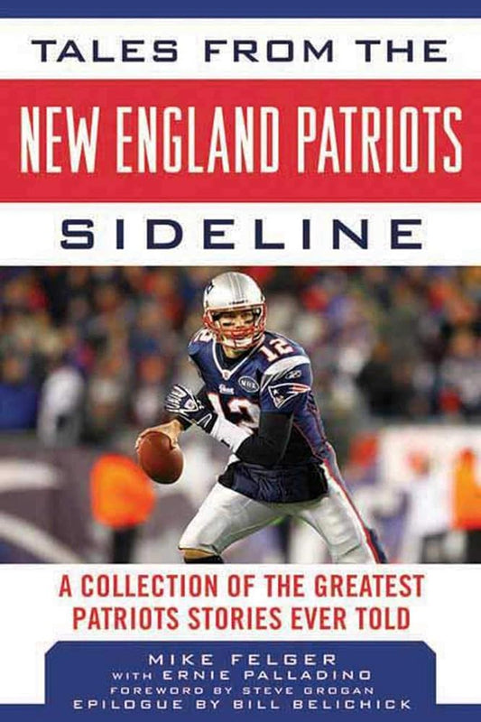 Tales from the New England Patriots Sideline: A Collection of the Greatest Patriots Stories Ever Told (Tales from the Team) cover image