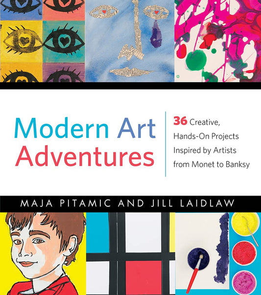 Modern Art Adventures: 36 Creative, Hands-On Projects Inspired by Artists from Monet to Banksy cover image