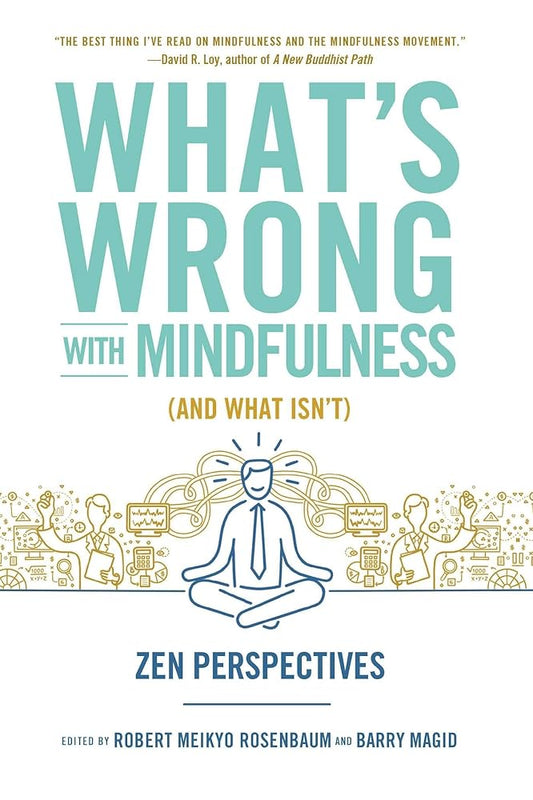 What's Wrong with Mindfulness (And What Isn't): Zen Perspectives cover image