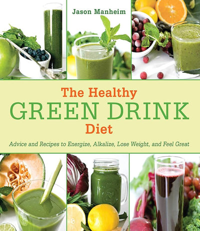 The Healthy Green Drink Diet: Advice and Recipes to Energize, Alkalize, Lose Weight, and Feel Great cover image