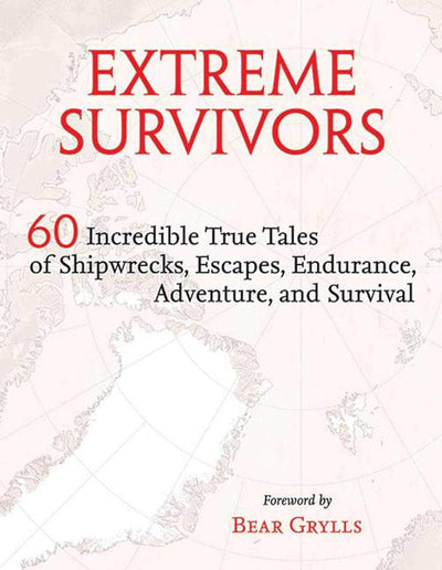 Extreme Survivors: 60 Incredible True Tales of Shipwrecks, Escapes, Endurance, Adventure, and Survival cover image
